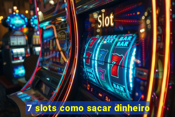 7 slots como sacar dinheiro